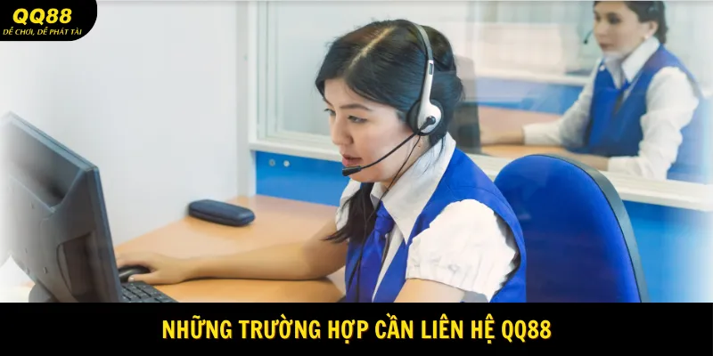 Liên Hệ QQ88 - Giải Pháp Hỗ Trợ Người Chơi 24/7 Nhanh Chóng 1 Những trường hợp cần Liên hệ QQ88